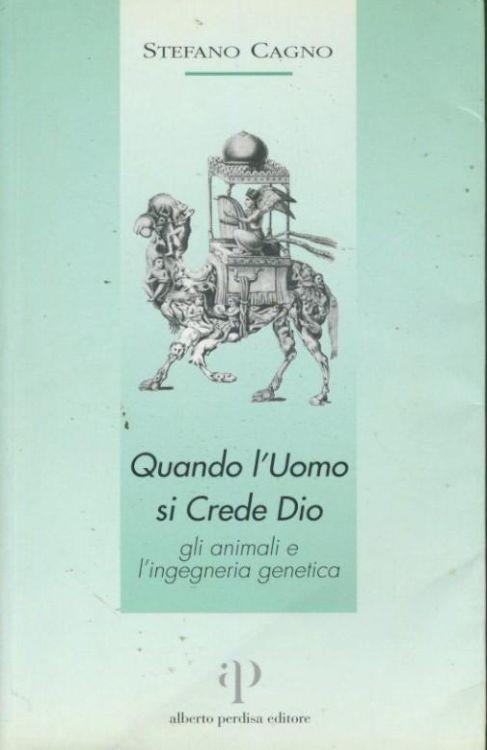 Quando l'uomo si crede Dio : gli animali e l'ingegneria genetica - Stefano Cagno - copertina