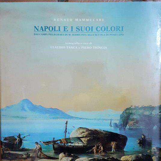 Napoli e i suoi colori dai campi phlegraei di W.Hamilton alla scuola di Posillipo - Renato Mammuccari - copertina