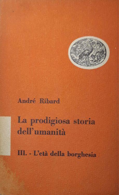 La prodigiosa storia dell'umanità: III - l'età della borghesia - André Ribard - copertina