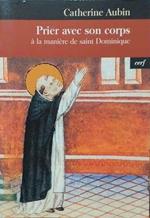 Prier avec son corps : A la manière de saint Dominique