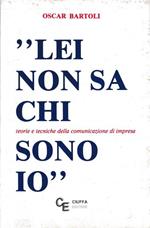 Lei non sa chi sono io : teorie e tecniche della comunicazione di impresa