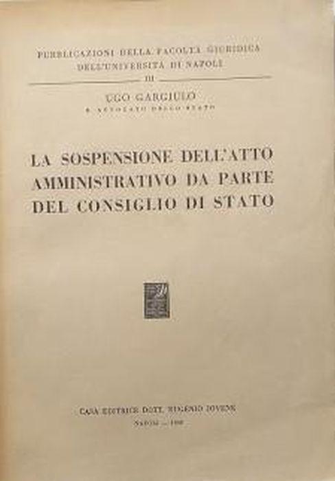 La sospensione dell'atto amministrativo da parte del Cosiglio di Stato - Ugo Gargiulo - copertina