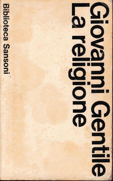 La religione. Il Modernismo E I Rapporti Tra Religione E Filosofia. Discorsi Di Religione - Giovanni Gentile - copertina