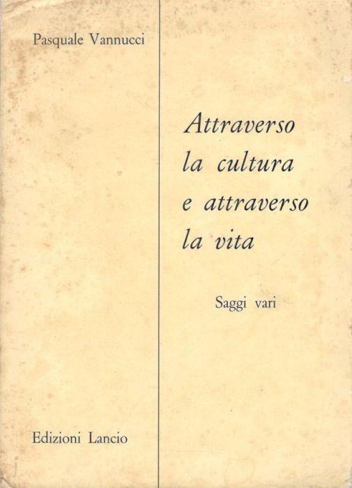 Attraverso la cultura e attraverso la vita, saggi vari - Pasquale Vannucci - copertina