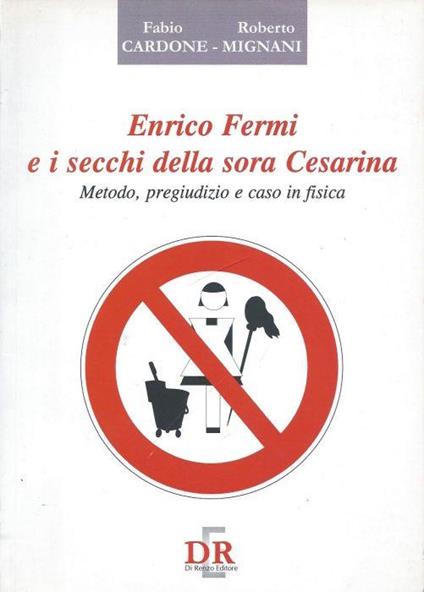 Enrico Fermi e i secchi della Sora Cesarina : metodo, pregiudizio e caso in fisica - copertina