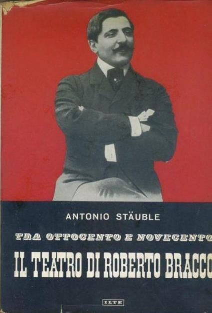 Tra ottocento e novecento. Il teatro di Roberto Bracco - Antonio Stäuble - copertina