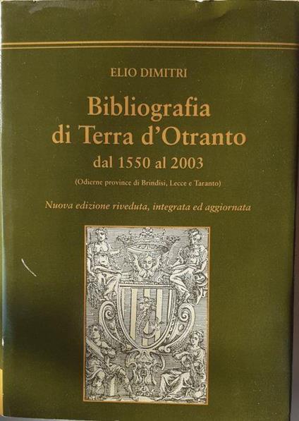 Bibliografia di Terra d'Otranto dal 1550 al 2003 : odierne province di Brindisi, Lecce e Taranto - Elio Dimitri - copertina