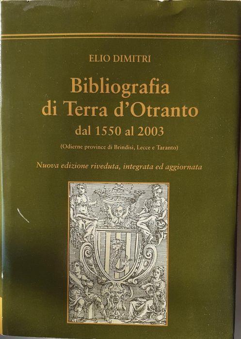 Bibliografia di Terra d'Otranto dal 1550 al 2003 : odierne province di Brindisi, Lecce e Taranto - Elio Dimitri - copertina