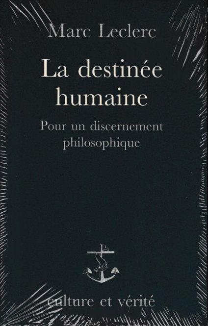 La destinée humaine : pour un discernement philosophique - Marc Leclerc - copertina