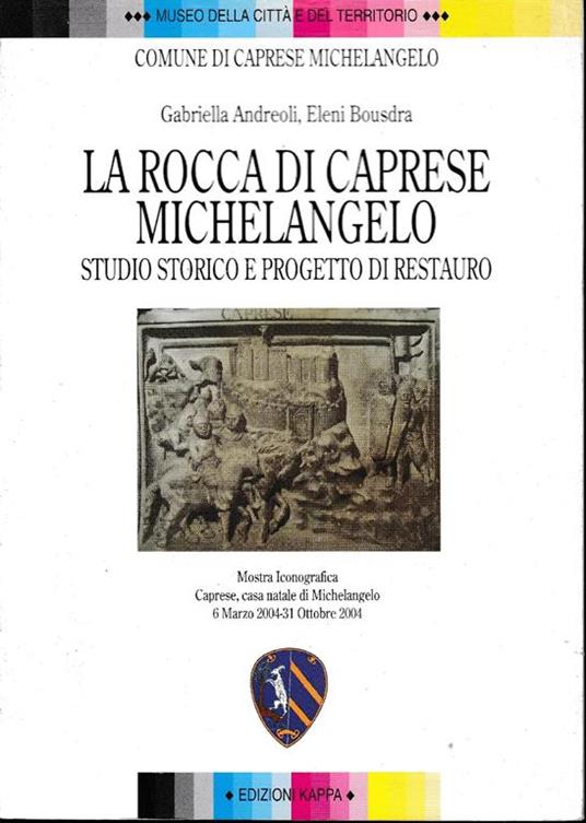 La rocca di Caprese Michelangelo: studio storico e progetto di restauro : mostra iconografica, Caprese, casa natale di Michelangelo, 6 marzo 2004-31 ottobre 2004 - copertina