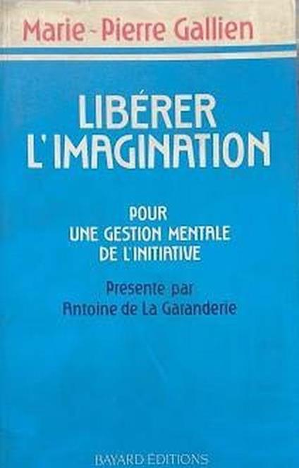 Liberer L'Imagination. Pour Une Gestion Mentale De L'Initiative Di: Marie-Pierre Gallien - copertina