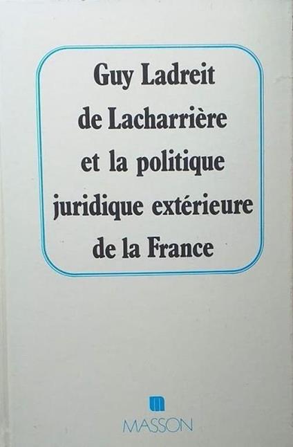 Guy ladreit de lacharriere et la politique juridique exterieure de la France - copertina