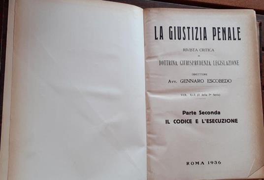 La Giustizia penale . Rivista critica di dottrina, giurisprudenza, legislazione. Volume XLII (II della 5 serie) Parte seconda: Il codice e l'esecuzione - Gennaro Escobedo - copertina