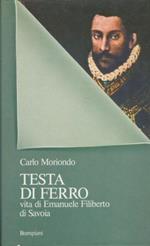 Testa di ferro. Vita di Emanuele Filiberto di Savoia