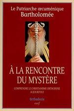 A la rencontre du mystère : Comprendre le christianisme orthodoxe aujourd'hui