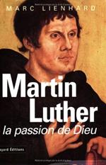Martin Luther. La Passion De Dieu