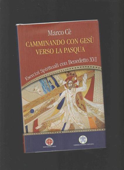 Camminando con Gesù verso la Pasqua. Esercizi spirituali con Benedetto XVI - Marco Cè - copertina