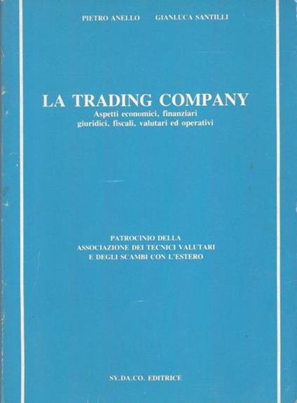 La trading company. Aspetti economici, finanziari, giuridici, fiscali, valutari ed operativi - copertina