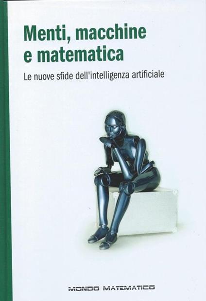 Menti, macchine e matematica - Le nuove sfide dell'intelligenza artificiale - Mondo matematico - copertina