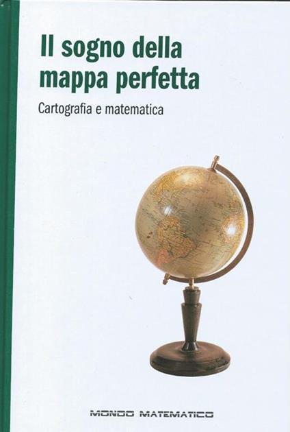 Il sogno della mappa perfetta - Cartografia e matematica - Mondo matematico - copertina