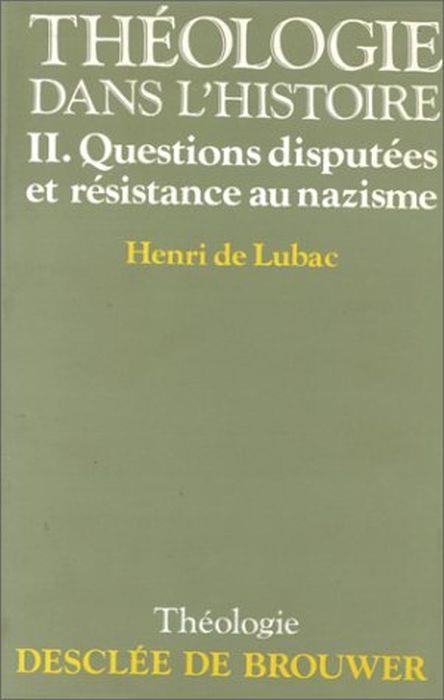 Theologie Historique. Tome 2, Avant Vatican Ii: Questions Disputées Et Résistance Au Nazisme - Henri de Lubac - copertina