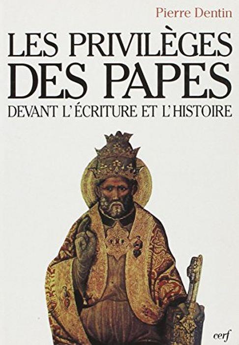 Les privilèges des papes devant l'Écriture et l'histoire - Pierre Dentin - copertina