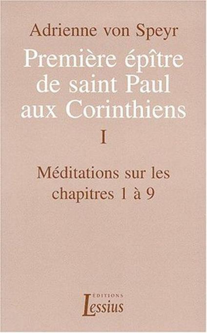 Premiere Epitre De Saint Paul Aux Corinthiens. Tome 1, Méditations Sur Les Chapitres 1 À 9 - Adrienne von Speyr - copertina