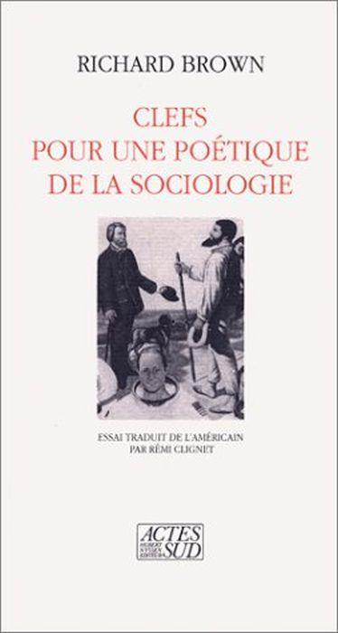 Clefs pour une poétique de la sociologie : Essai trad. de l'américain par Rémi Cligne - Richard Brown - copertina