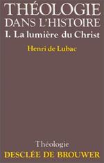 Theologie Dans L'Histoire. Tome 1, La Lumière Du Christ Di: De Lubac Henri