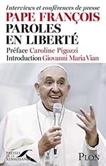 Pape François, paroles en liberté : Interviews et conférences de presse