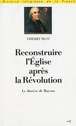 Reconstruire l'Église après la Révolution : Le diocèse de Bayeux sous l'épiscopat de Mgr Charles Brault, 1802-1823