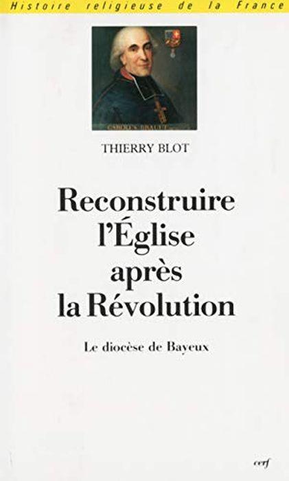 Reconstruire l'Église après la Révolution : Le diocèse de Bayeux sous l'épiscopat de Mgr Charles Brault, 1802-1823 - copertina