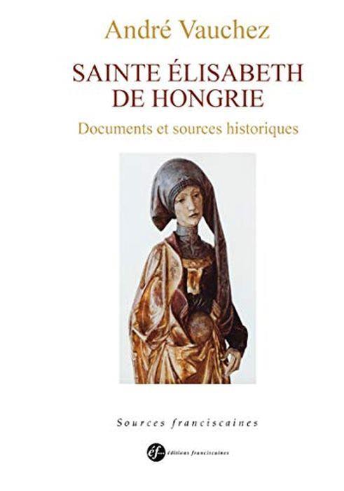 Sainte Elisabeth de Hongrie. Documents et sources historiques - André Vauchez - copertina