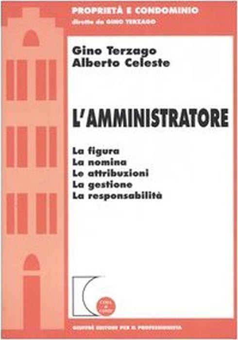 L' amministratore. La figura, la nomina, le attribuzioni, la gestione, la responsabilità - Gino Terzago - copertina