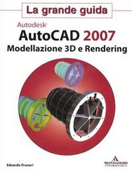 Autodesk Autocad 2007. Modellazione 3D e Rendering - Edoardo Pruneri - copertina