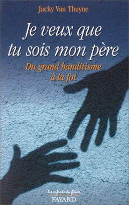 Je veux que tu sois mon père. Du grand banditisme à la foi - copertina