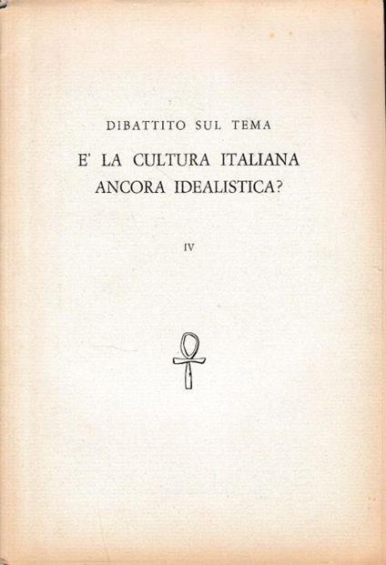 Dibattito sul tema è la cultura italiana ancora idealistà? vol. IV - Antonino Pagliaro - copertina