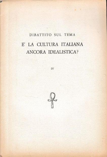 Dibattito sul tema è la cultura italiana ancora idealistà? vol. IV - Antonino Pagliaro - copertina