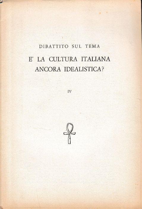 Dibattito sul tema è la cultura italiana ancora idealistà? vol. IV - Antonino Pagliaro - copertina