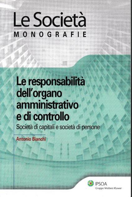 Responsabilità dell'organo amministrativo e di controllo : società di capitali e società di persone - Antonio Bianchi - copertina