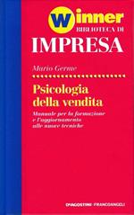La psicologia della vendita. Manuale per la formazione e l'aggiornamento alle nuove tecniche