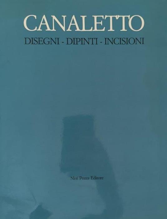Canaletto. Disegni - Dipinti - Incisioni - Alessandro Bettagno - copertina