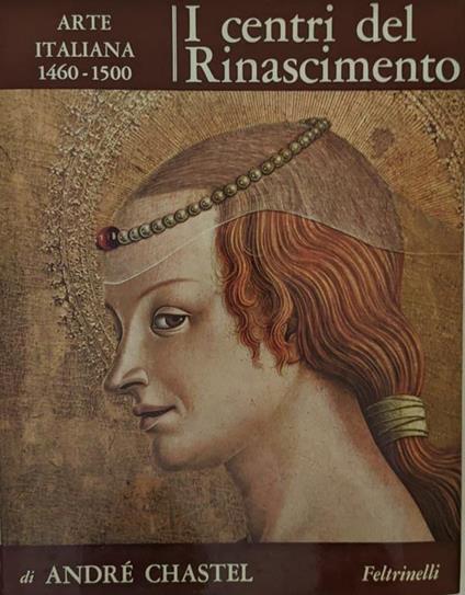 I centri del Rinascimento. Arte Italiana 1460-1500 - André Chastel - copertina