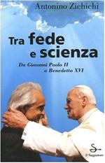Tra fede e scienza. Da Giovanni Paolo II a Benedetto XVI