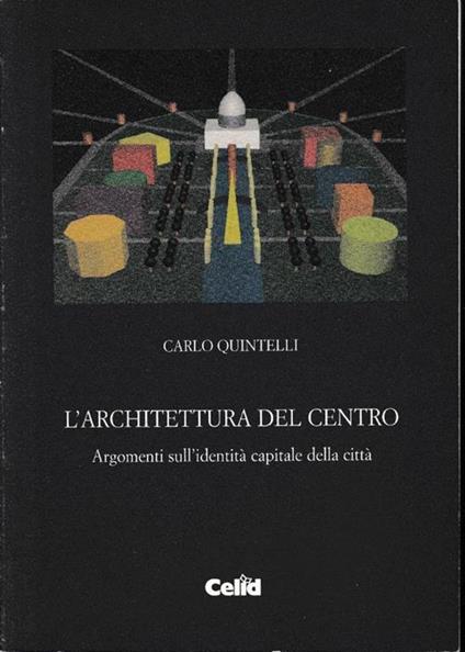 L' architettura del centro : argomenti sull'identità capitale della città - Carlo Quintelli - copertina