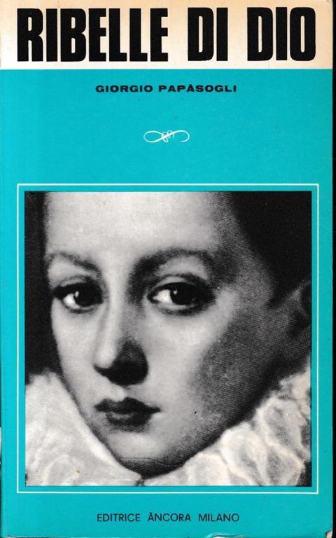 Ribelle di Dio. S. Luigi Gonzaga - Giorgio Papasogli - copertina
