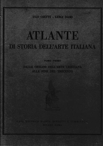 Atlante di storia dell' arte italiana. Tomo primo: Dalle origini dell' Arte Cristiana alla fine del Trecento - copertina