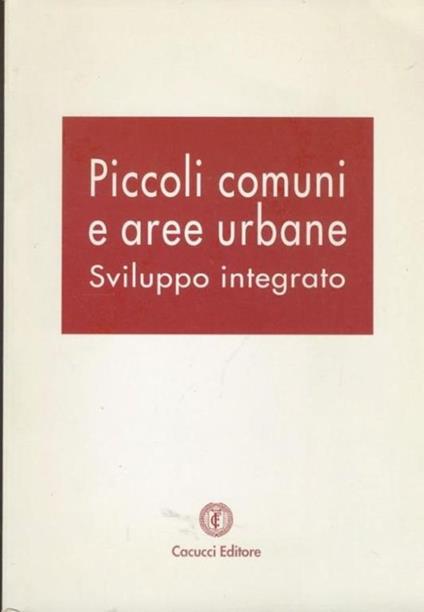 Piccoli comuni e aree urbane: sviluppo integrato : Matera, 25-26 marzo 1999. 2. Conferenza dei piccoli comuni e delle province del meridione - copertina