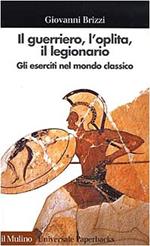 Il  guerriero, l'oplita, il legionario. Gli eserciti nel mondo classico