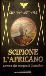 Scipione l'africano. L' uomo che conquistò Cartagine